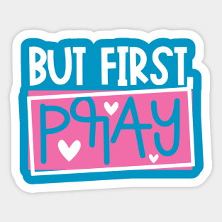 But First Pray Sticker